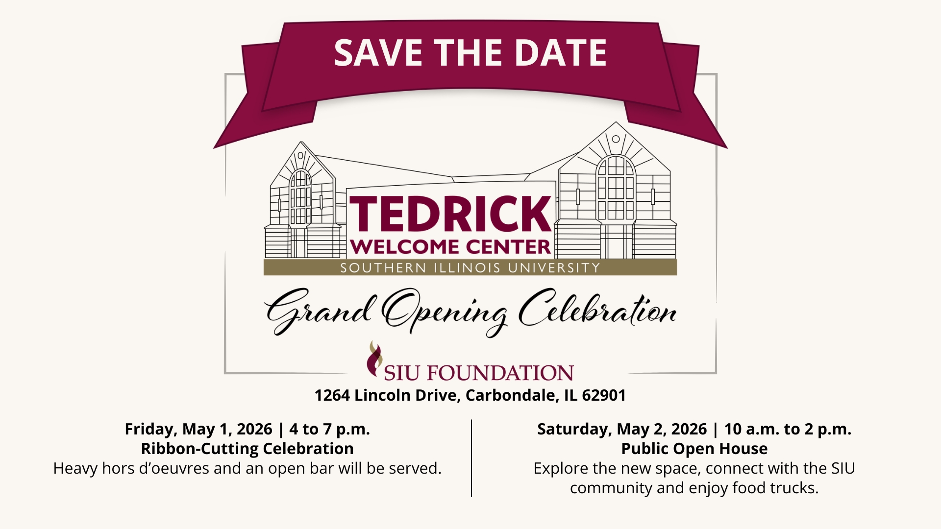 Save-the-date graphic for the Tedrick Welcome Center Grand Opening Celebration at Southern Illinois University. The image features a maroon banner reading “Save the Date” above an illustration of the Tedrick Welcome Center. Text announces the SIU Foundation event at 1264 Lincoln Drive, Carbondale, Illinois. A ribbon-cutting celebration will be held Friday, May 1, 2026, from 4 to 7 p.m. with heavy hors d’oeuvres and an open bar. A public open house will follow Saturday, May 2, 2026, from 10 a.m. to 2 p.m., inviting guests to explore the new space, connect with the SIU community and enjoy food trucks.